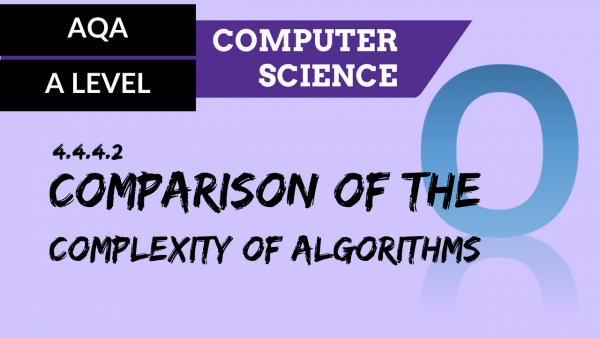 AQA A’Level SLR08 Comparison of the complexity of algorithms