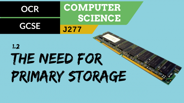 6. OCR GCSE (J277) 1.2 The need for primary storage