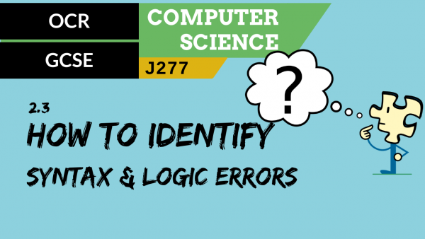 OCR GCSE (J277) SLR 2.3 How to identify syntax and logic errors