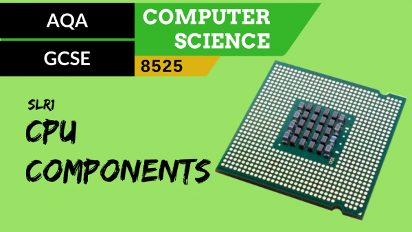 1. AQA GCSE (8525) SLR1 – 3.4 CPU components