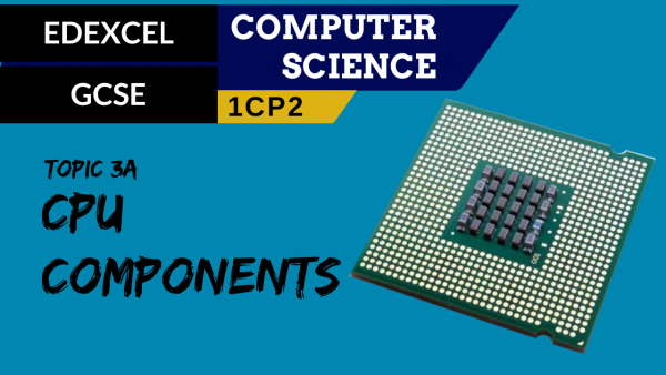 GCSE EDEXCEL Topic 3A Common CPU components and their function