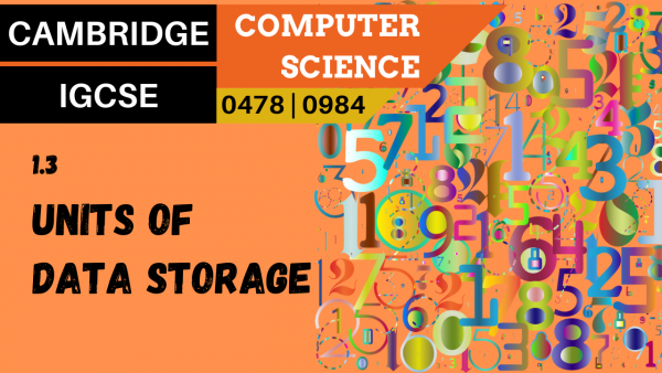 CAMBRIDGE IGCSE Topic 1.3 Units of data storage