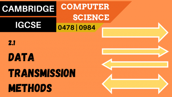 CAMBRIDGE IGCSE Topic 2.1 Data transmission methods
