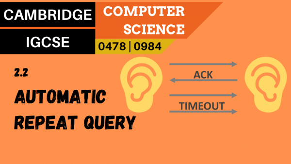 CAMBRIDGE IGCSE Topic 2.2 Automatic repeat query (ARQ)