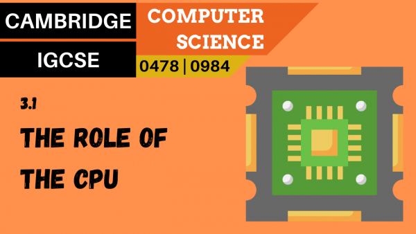 CAMBRIDGE IGCSE Topic 3.1 The role of the central processing unit