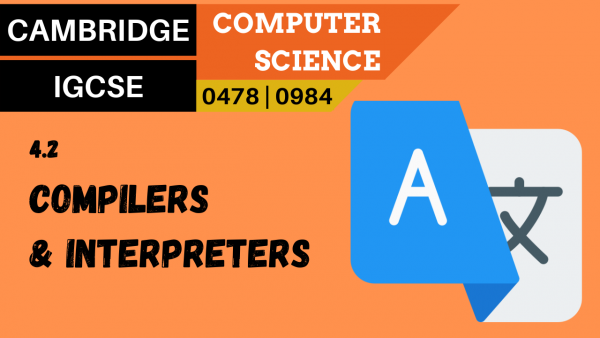 CAMBRIDGE IGCSE Topic 4.2 Compilers and interpreters