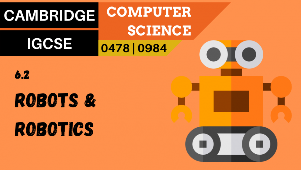 CAMBRIDGE IGCSE Topic 6.2 Robots and robotics