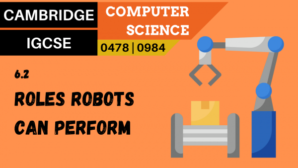 CAMBRIDGE IGCSE Topic 6.2 Roles that robots can perform