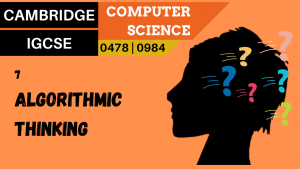 CAMBRIDGE IGCSE Topic 7 Algorithmic thinking