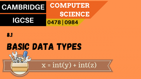 CAMBRIDGE IGCSE Topic 8.1 The use of basic data types