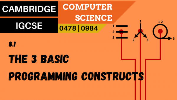 CAMBRIDGE IGCSE Topic 8.1 The use of the three basic programming constructs