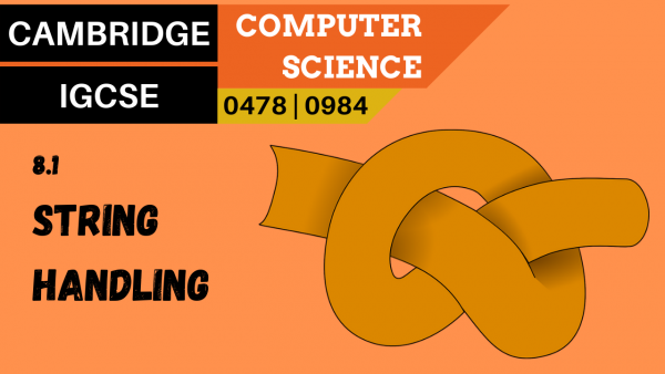 CAMBRIDGE IGCSE Topic 8.1 The use of basic string handling