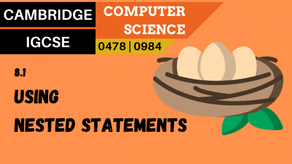 CAMBRIDGE IGCSE Topic 8.1 Using nested statements